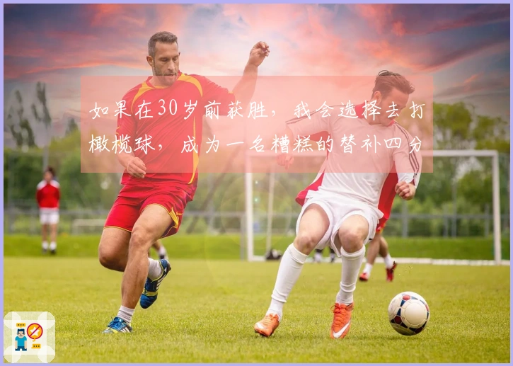 如果在30岁前获胜，我会选择去打橄榄球，成为一名糟糕的替补四分卫
